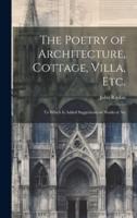 The Poetry of Architecture, Cottage, Villa, Etc.; to Which Is Added Suggestions on Works of Art