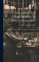The Sinclair Handbook of Photography; a Practical Guide to the Processes of Modern Photography