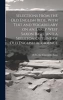 Selections From the Old English Bede, With Text and Vocabulary on an Early West Saxon Basis, and a Skeleton Outline of Old English Accidence