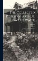 The Collected Poems of Arthur Edward Waite; Volume 1