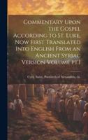 Commentary Upon the Gospel According to St. Luke, Now First Translated Into English From an Ancient Syriac Version Volume Pt.1