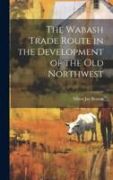 The Wabash Trade Route in the Development of the Old Northwest