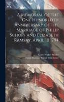 A Memorial of the One Hundredth Anniversary of the Marriage of Philip Schoff and Elizabeth Ramsay, April 10 1794