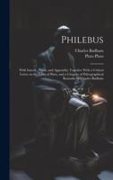 Philebus; With Introd., Notes, and Appendix; Together With a Critical Letter on the Laws of Plato, and a Chapter of Paleographical Remarks by Charles Badham