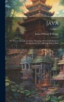 Java; or, How to Manage a Colony. Showing a Practical Solution to the Questions Now Affecting British India; Volume 1