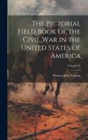 The Pictorial Field Book of the Civil War in the United States of America; Volume 01