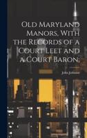 Old Maryland Manors, With the Records of a Court Leet and a Court Baron;