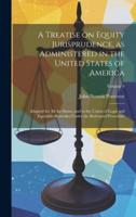 A Treatise on Equity Jurisprudence, as Administered in the United States of America; Adapted for All the States, and to the Union of Legal and Equitable Remedies Under the Reformed Procedure; Volume 4
