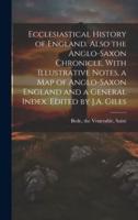 Ecclesiastical History of England. Also the Anglo-Saxon Chronicle. With Illustrative Notes, a Map of Anglo-Saxon England and a General Index. Edited by J.A. Giles