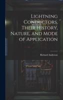 Lightning Conductors, Their History, Nature, and Mode of Application