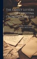 The Family Letters of Christina Georgina Rossetti; With Some Supplementary Letters and Appendices;