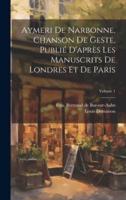 Aymeri De Narbonne, Chanson De Geste, Publié D'après Les Manuscrits De Londres Et De Paris; Volume 1