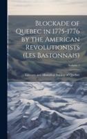 Blockade of Quebec in 1775-1776 by the American Revolutionists (Les Bastonnais); Volume 1