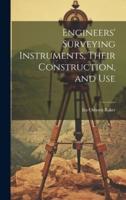 Engineers' Surveying Instruments, Their Construction, and Use