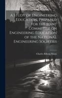 A Study of Engineering Education, Prepared for the Joint Committee on Engineering Education of the National Engineering Societies