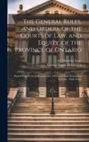 The General Rules, and Orders, of the Courts of Law, and Equity, of the Province of Ontario