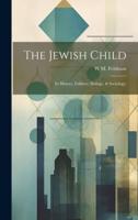 The Jewish Child; Its History, Folklore, Biology, & Sociology;