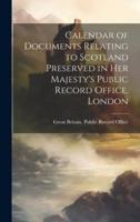 Calendar of Documents Relating to Scotland Preserved in Her Majesty's Public Record Office, London