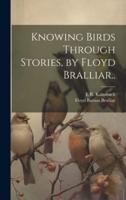 Knowing Birds Through Stories, by Floyd Bralliar..