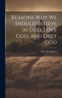 Reasons Why We Should Believe in God, Love God, and Obey God