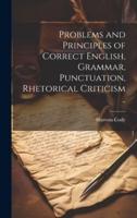Problems and Principles of Correct English, Grammar, Punctuation, Rhetorical Criticism ..
