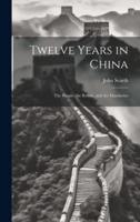 Twelve Years in China; the People, the Rebels, and the Mandarins