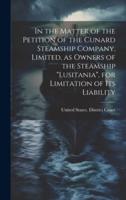 In the Matter of the Petition of the Cunard Steamship Company, Limited, as Owners of the Steamship "Lusitania", for Limitation of Its Liability