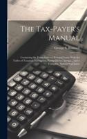 The Tax-Payer's Manual; Containing the Entire Internal Revenue Laws, With the Tables of Taxation, Exemption, Stamp-Duties, &C., and a Complete Alphabetical Index