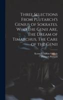 Three Selections From Plutarch's Genius of Sokrates. Who the Genii Are, The Dream of Timarchus, The Care of the Genii