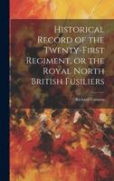 Historical Record of the Twenty-First Regiment, or the Royal North British Fusiliers
