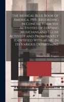 The Musical Blue Book of America, 1915- Recording in Concise Form the Activities of Leading Musicians and Those Actively and Prominently Identified With Music in Its Various Department