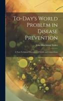 To-Day's World Problem in Disease Prevention; a Non-Technical Discussion of Syhilis and Gonorrhoea