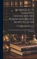 Beiträge Zu V. Savigny's Geschichte Des Römischen Rechts Im Mittelalter