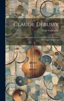 Claude Debussy; Conférence Prononcée Le 15 Avril 1920 Aux Concerts Historiques Pasdeloup