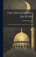 Die Negationen Im Kurn; Ein Beitrag Zur Historischen Grammatik Des Arabischen