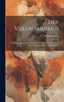Der Voluntarismus; Ein Beitrag Zu Seiner Geschichte Und Kritik Mit Besonderer Berücksichtigung Des 19. Jahrhunderts