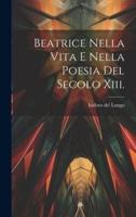 Beatrice Nella Vita E Nella Poesia Del Secolo Xiii.