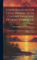 Considérations Sur L'état Présent De La Colonie Française De Saint-Domingue.
