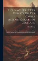 Des Glaciers Et Des Climats, Ou, Des Causes Atmosphériques En Géologie