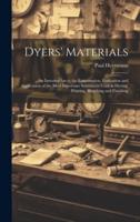 Dyers' Materials; an Introduction to the Examination, Evaluation and Application of the Most Important Substances Used in Dyeing, Printing, Bleaching and Finishing
