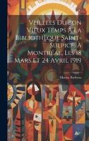 Veillées Du Bon Vieux Temps À La Bibliothèque Saint-Sulpice, À Montréal, Les 18 Mars Et 24 Avril 1919
