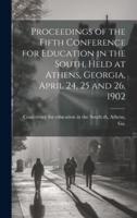 Proceedings of the Fifth Conference for Education in the South, Held at Athens, Georgia, April 24, 25 and 26, 1902