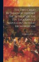 The Two Great Retreats of History. 1. The Retreat of the Ten Thousand. 2. Napoleon's Retreat From Moscow