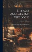 Literary Annuals and Gift Books; a Bibliography With a Descriptive Introduction
