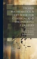 Higher Mathematics. A Text-Book for Classical and Engineering Colleges