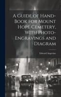 A Guide of Hand-Book for Mount Hope Cemetery, With Photo-Engravings and Diagram