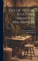 Vite De' Pittori, Scultori E Architetti Bergamaschi; Volume 2
