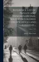 Reference List of Private and Denominational Southern Colored High Schools and Colleges ..; Volume 1918