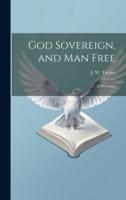 God Sovereign, and Man Free