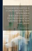 Volkswirtschaftliche Grundbegriffe, Mit Besonderer Berücksichtigung Der Ökonomischen Grundlehren Von Karl Marx